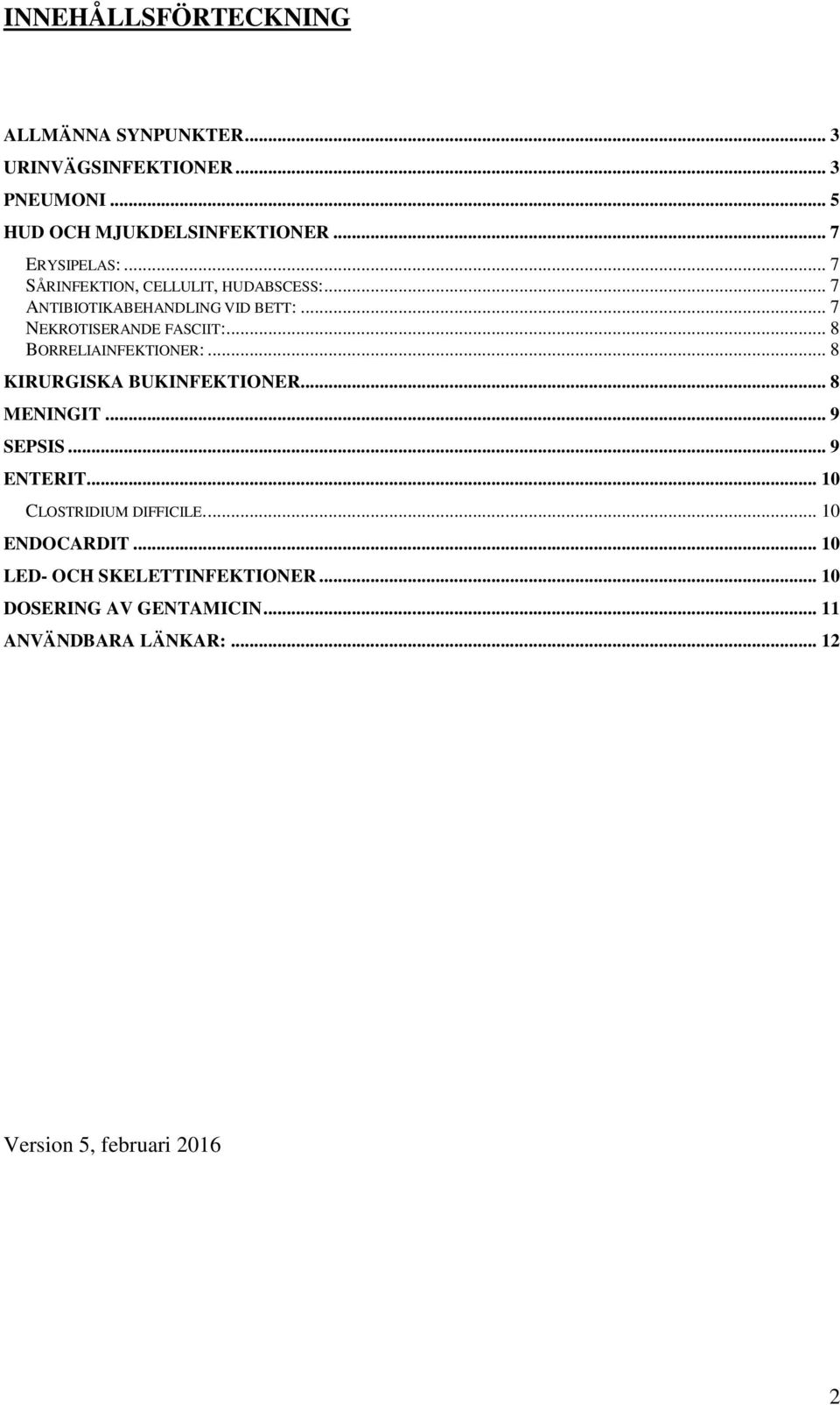 .. 8 BORRELIAINFEKTIONER:... 8 KIRURGISKA BUKINFEKTIONER... 8 MENINGIT... 9 SEPSIS... 9 ENTERIT... 10 CLOSTRIDIUM DIFFICILE.