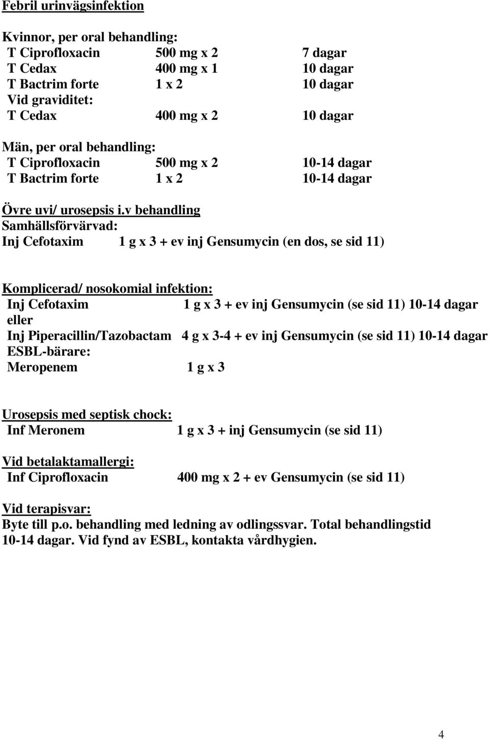 v behandling Samhällsförvärvad: Inj Cefotaxim 1 g x 3 + ev inj Gensumycin (en dos, se sid 11) Komplicerad/ nosokomial infektion: Inj Cefotaxim 1 g x 3 + ev inj Gensumycin (se sid 11) 10-14 dagar Inj