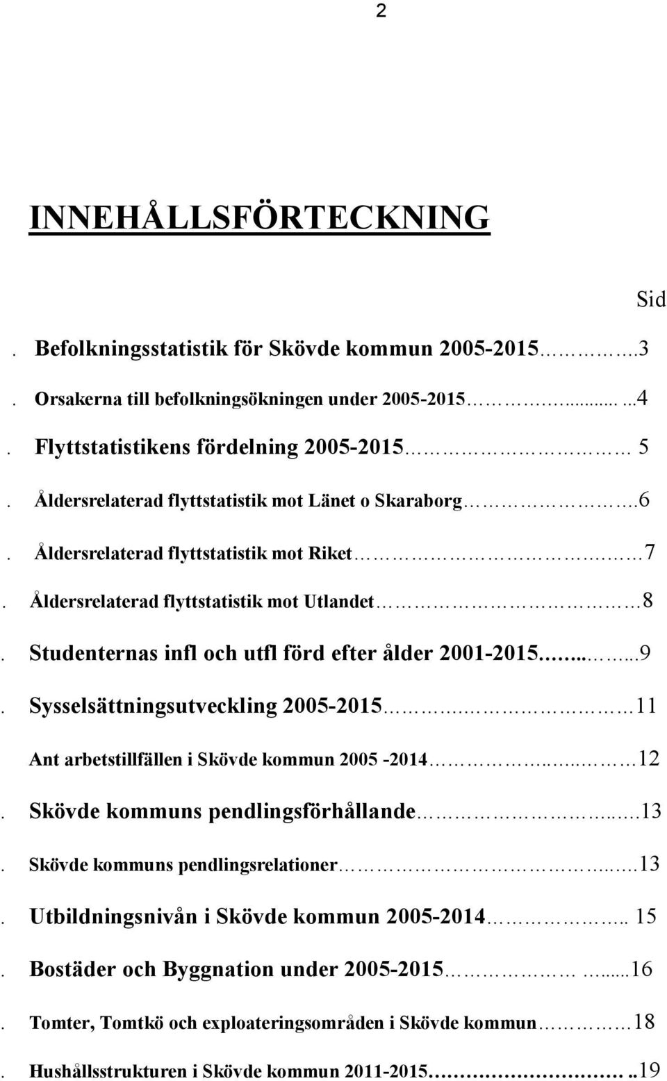 Studenternas infl och utfl förd efter ålder 2001-2015.....9. Sysselsättningsutveckling 2005-2015. 11 Ant arbetstillfällen i Skövde kommun 2005-2014.... 12. Skövde kommuns pendlingsförhållande.