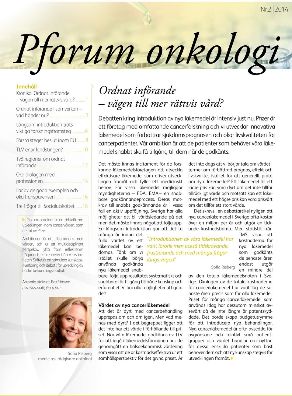 ..16 Tre frågor till Socialutskottet...18 Pforum onkologi är en tidskrift om utvecklingen inom cancervården, som ges ut av Pfizer.