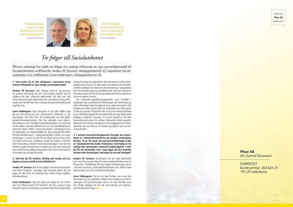 riksdagsledamot (C) respektive Socialutskottets vice ordförande; Lena Hallengren, riksdagsledamot (S). 1.