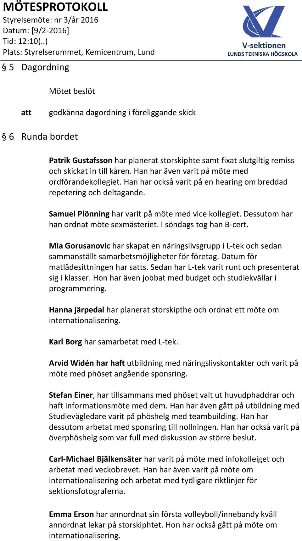 Dessutom har han ordnat möte sexmästeriet. I söndags tog han B-cert. Mia Gorusanovic har skapat en näringslivsgrupp i L-tek och sedan sammanställt samarbetsmöjligheter för företag.
