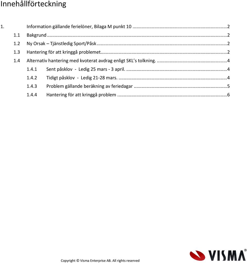 ... 4 1.4.1 Sent påsklov - Ledig 25 mars - 3 april.... 4 1.4.2 Tidigt påsklov - Ledig 21-28 mars.... 4 1.4.3 Problem gällande beräkning av feriedagar.