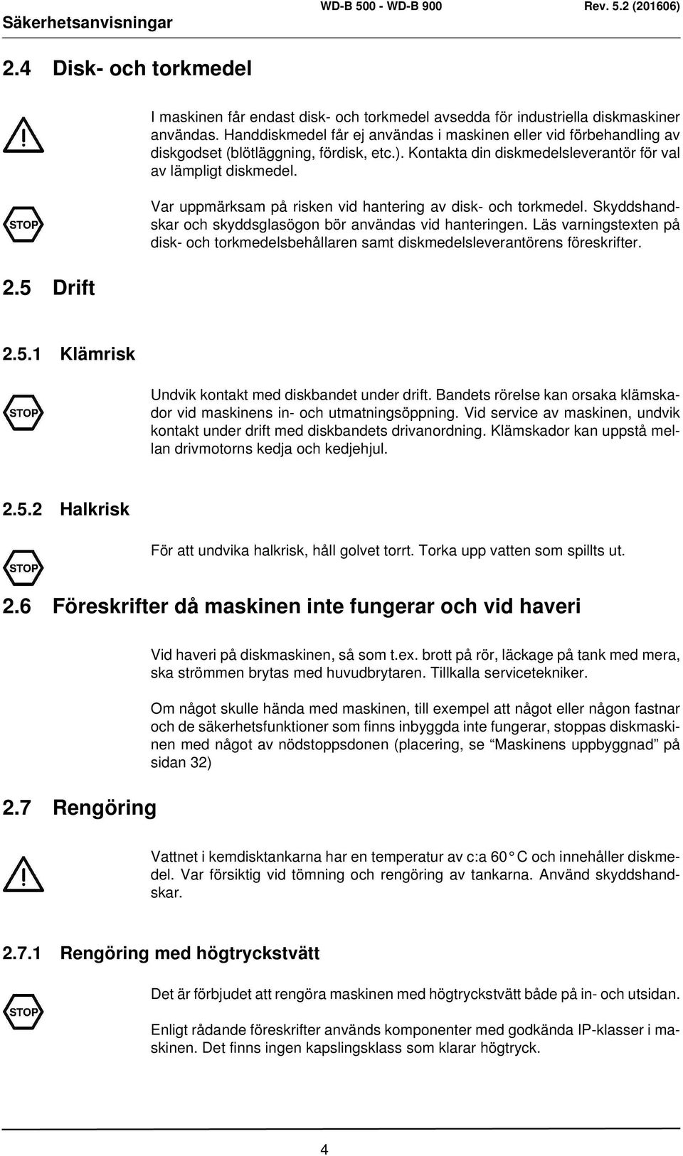 Var uppmärksam på risken vid hantering av disk- och torkmedel. Skyddshandskar och skyddsglasögon bör användas vid hanteringen.