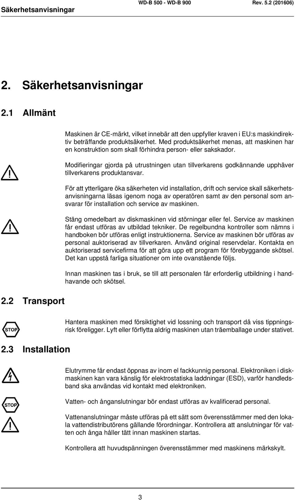 Modifieringar gjorda på utrustningen utan tillverkarens godkännande upphäver tillverkarens produktansvar.