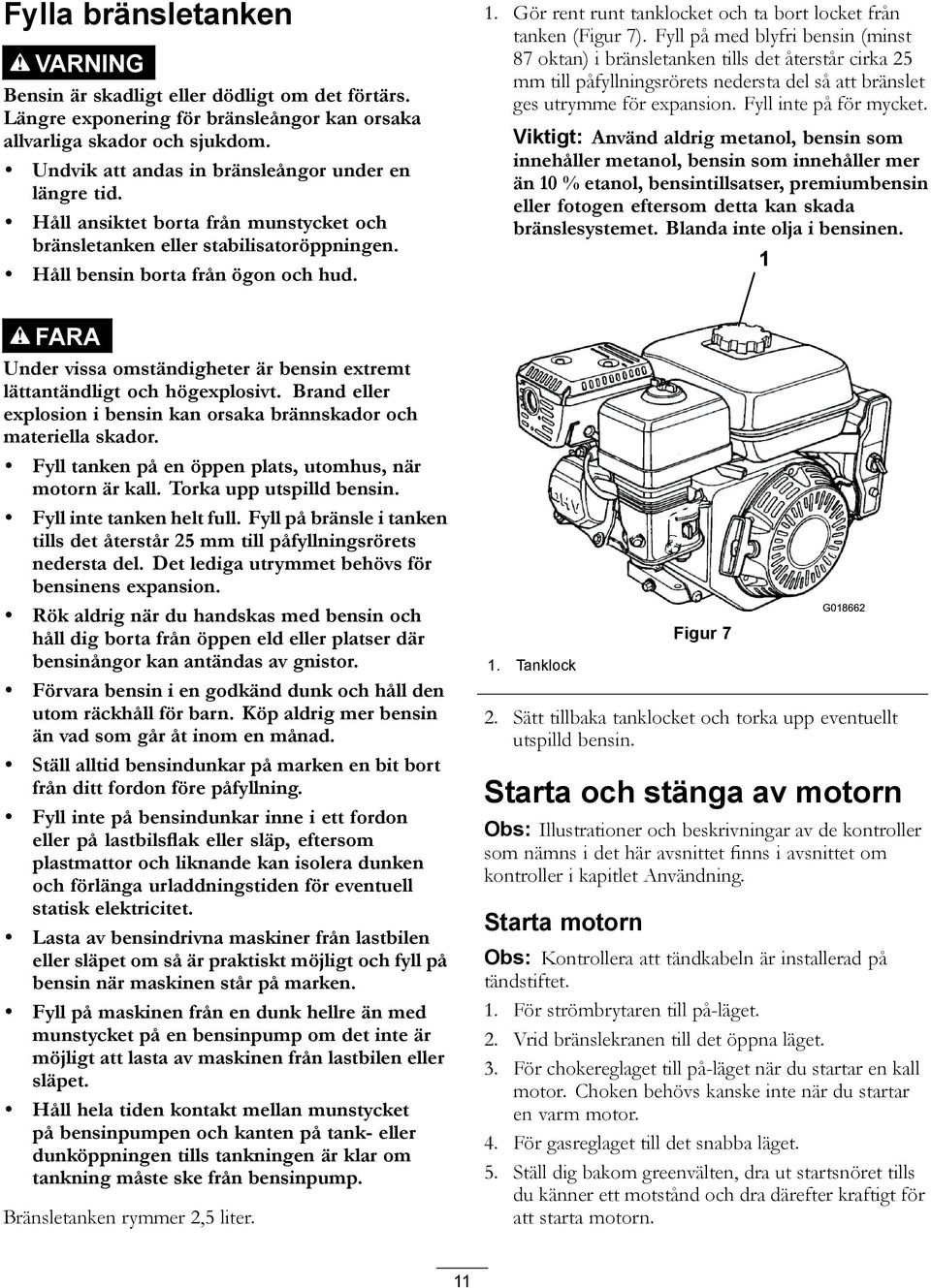 Gör rent runt tanklocket och ta bort locket från tanken (Figur 7).