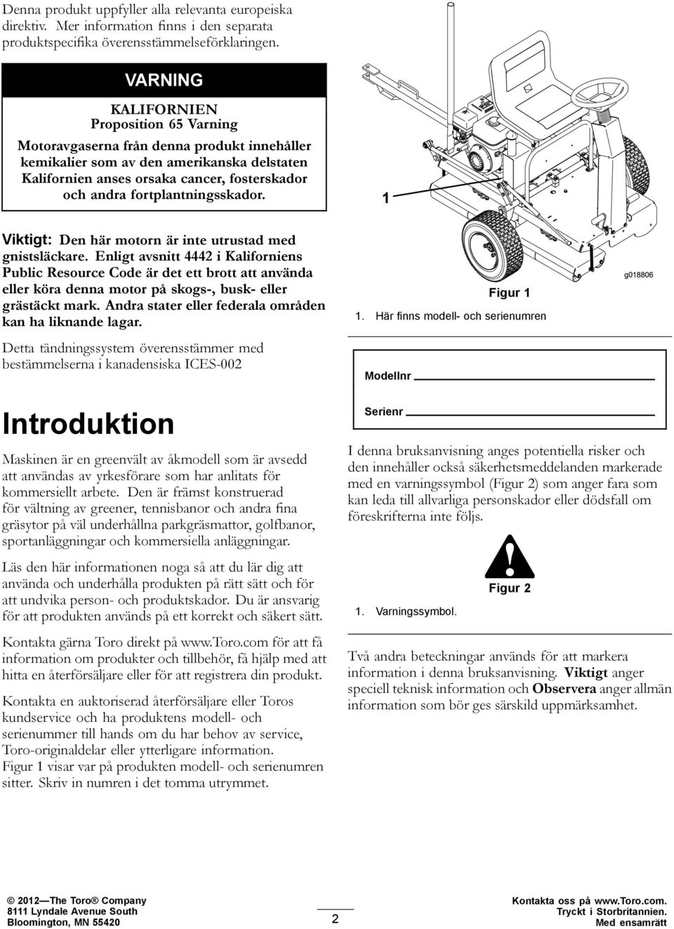 fortplantningsskador. Viktigt: Den här motorn är inte utrustad med gnistsläckare.
