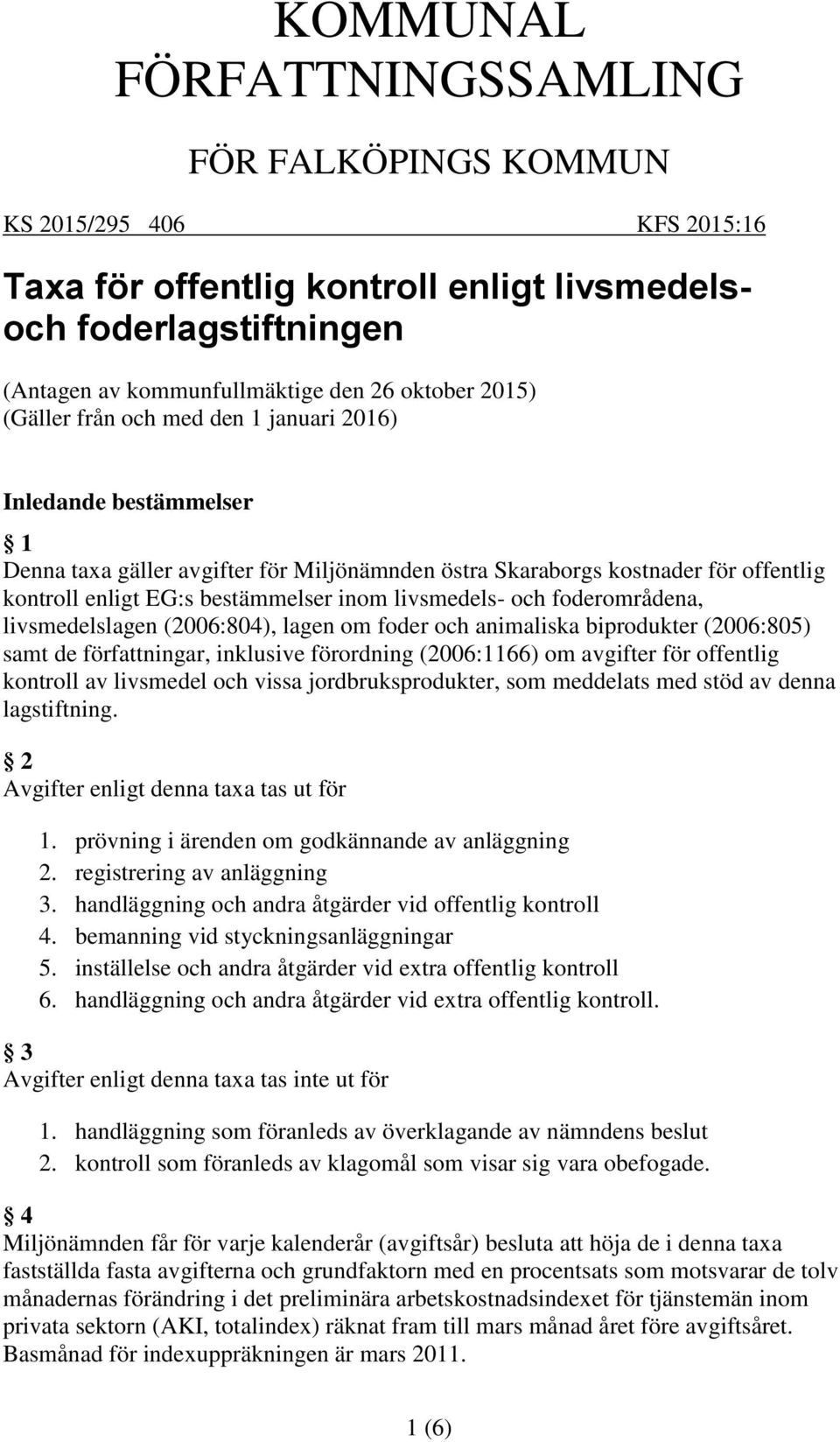 livsmedels- och foderområdena, livsmedelslagen (2006:804), lagen om foder och animaliska biprodukter (2006:805) samt de författningar, inklusive förordning (2006:1166) om avgifter för offentlig