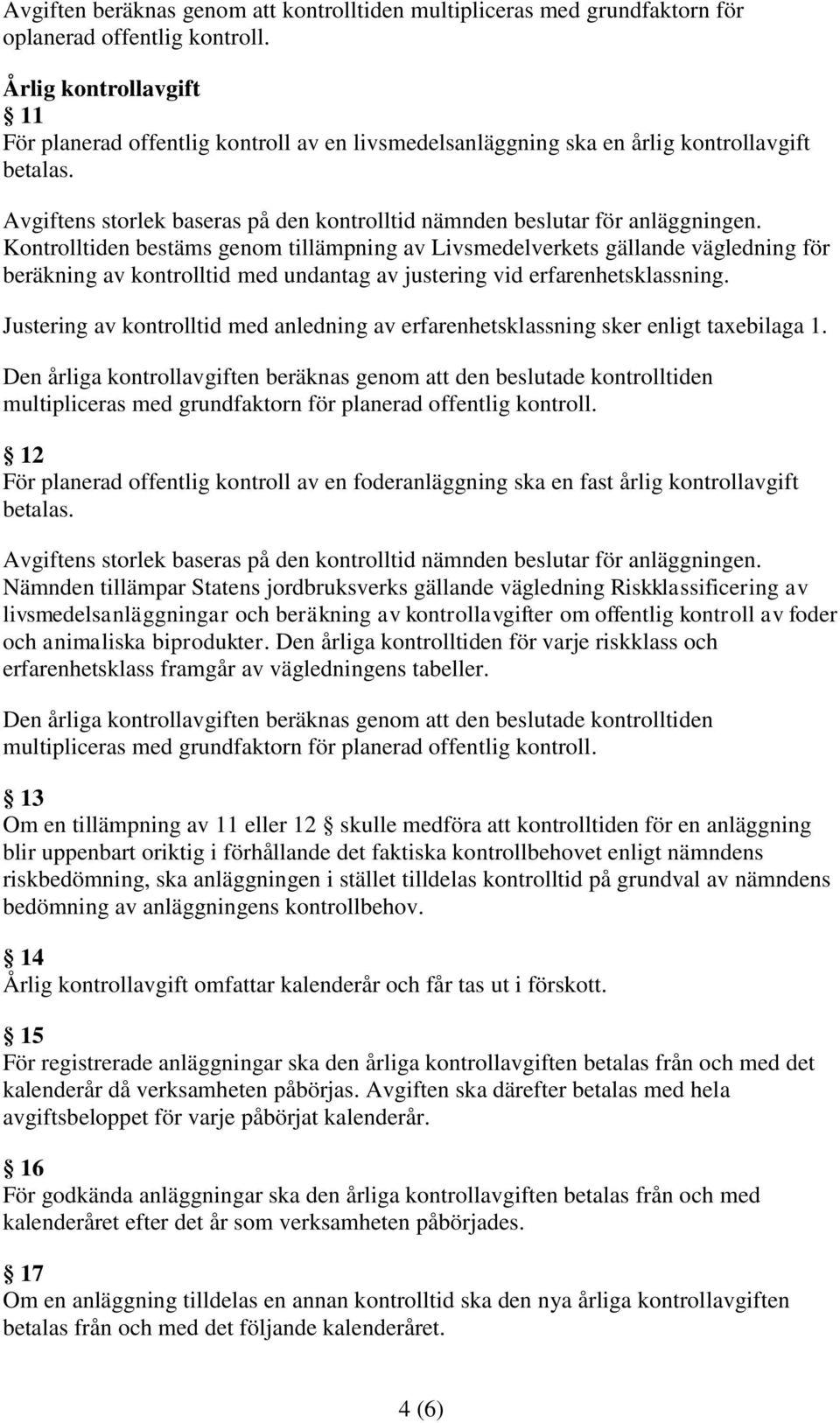 Kontrolltiden bestäms genom tillämpning av Livsmedelverkets gällande vägledning för beräkning av kontrolltid med undantag av justering vid erfarenhetsklassning.