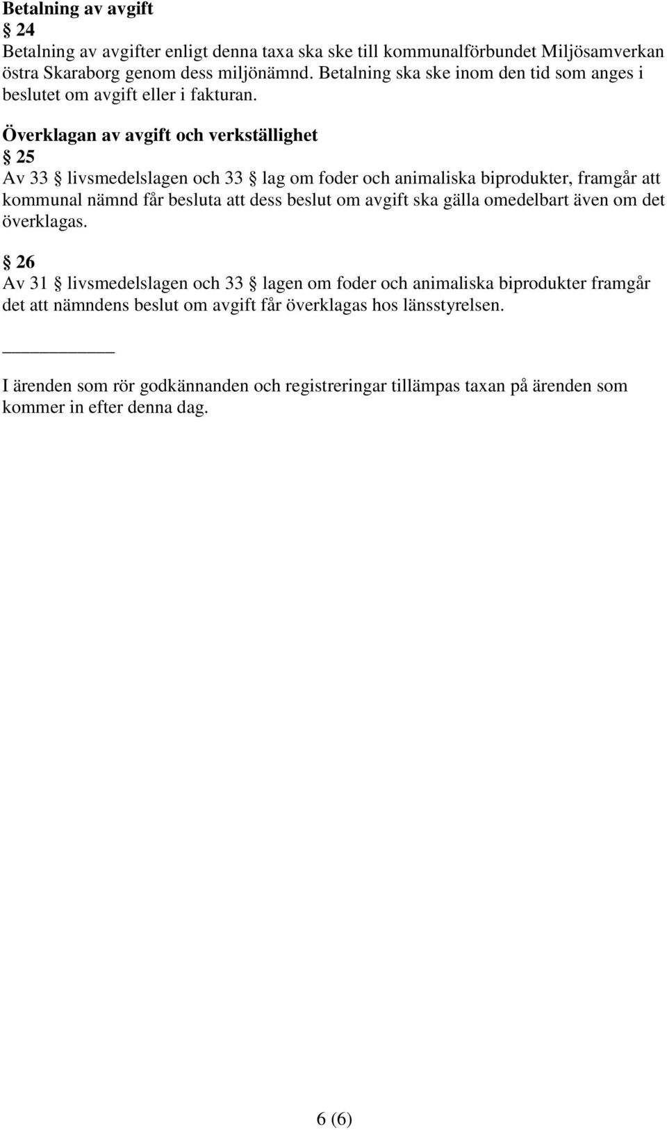 Överklagan av avgift och verkställighet 25 Av 33 livsmedelslagen och 33 lag om foder och animaliska biprodukter, framgår att kommunal nämnd får besluta att dess beslut om avgift