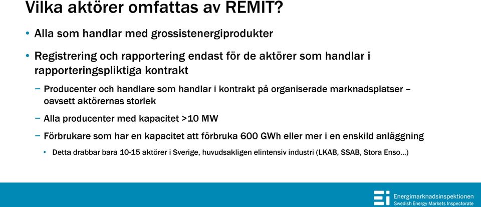 rapporteringspliktiga kontrakt Producenter och handlare som handlar i kontrakt på organiserade marknadsplatser oavsett