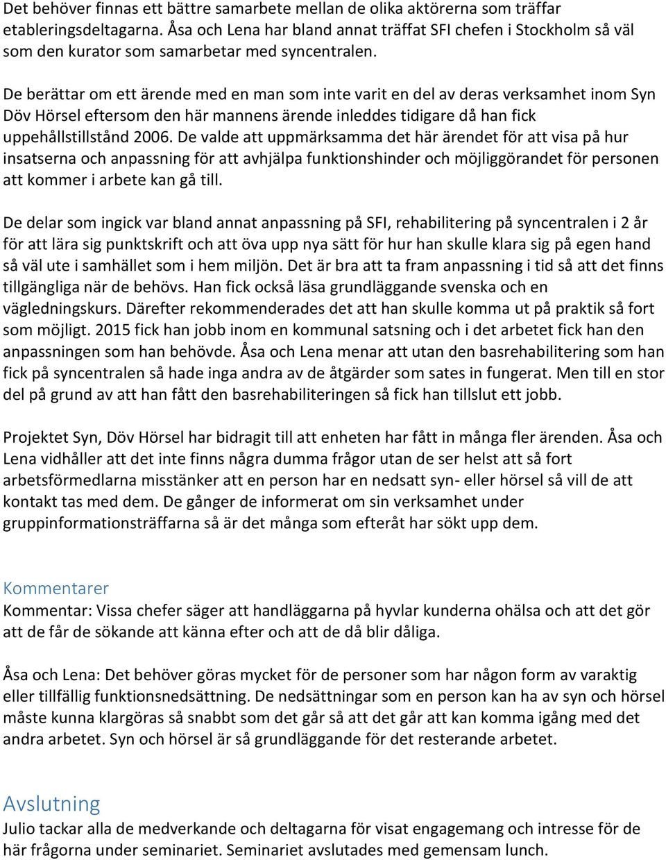 De berättar om ett ärende med en man som inte varit en del av deras verksamhet inom Syn Döv Hörsel eftersom den här mannens ärende inleddes tidigare då han fick uppehållstillstånd 2006.