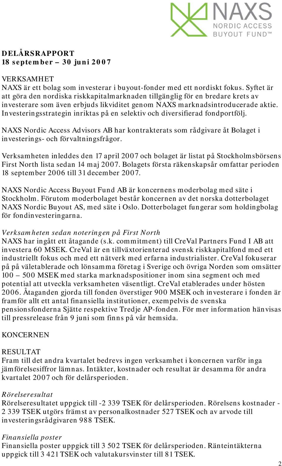 Investeringsstrategin inriktas på en selektiv och diversifierad fondportfölj. NAXS Nordic Access Advisors AB har kontrakterats som rådgivare åt Bolaget i investerings- och förvaltningsfrågor.