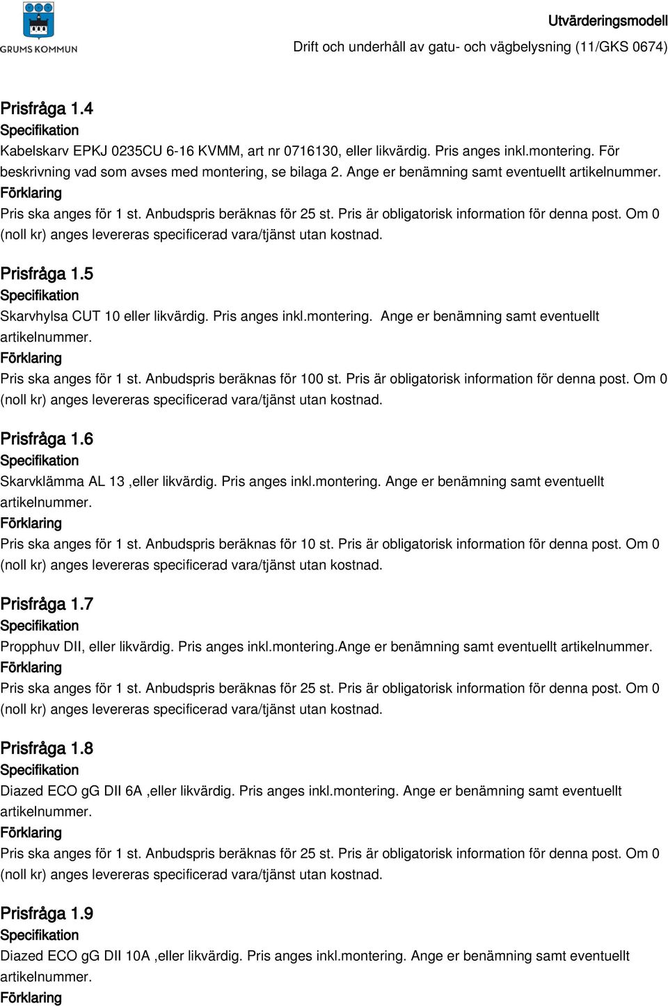 Pris är obligatorisk information för denna post. Om 0 Prisfråga 1.6 Skarvklämma AL 13,eller likvärdig. Pris anges inkl.montering. Ange er benämning samt eventuellt Pris ska anges för 1 st.