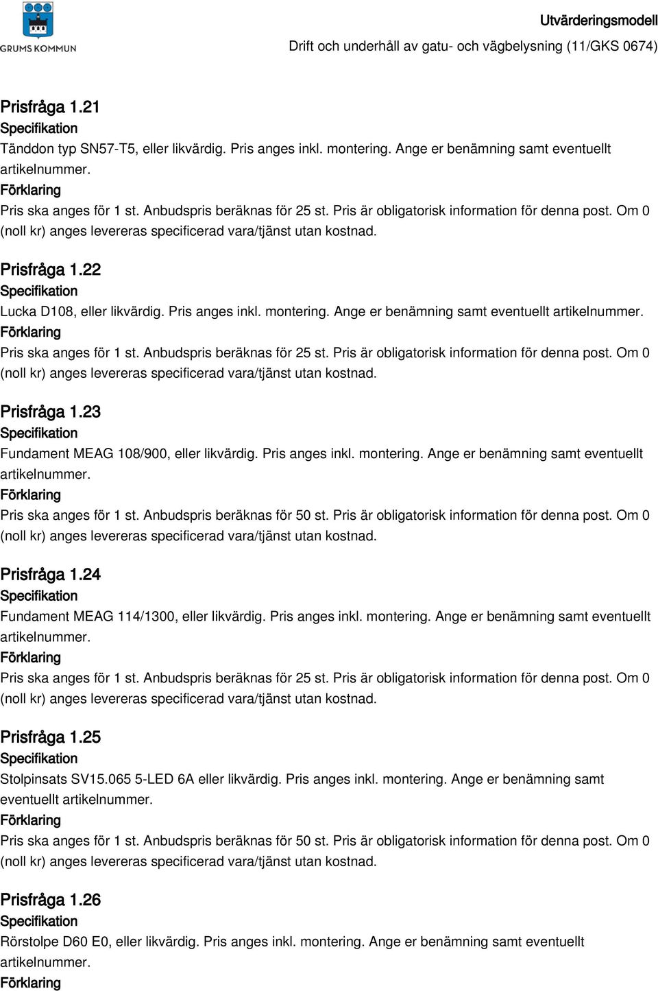 Pris anges inkl. montering. Ange er benämning samt eventuellt Prisfråga 1.25 Stolpinsats SV15.065 5-LED 6A eller likvärdig. Pris anges inkl. montering. Ange er benämning samt eventuellt Prisfråga 1.26 Rörstolpe D60 E0, eller likvärdig.