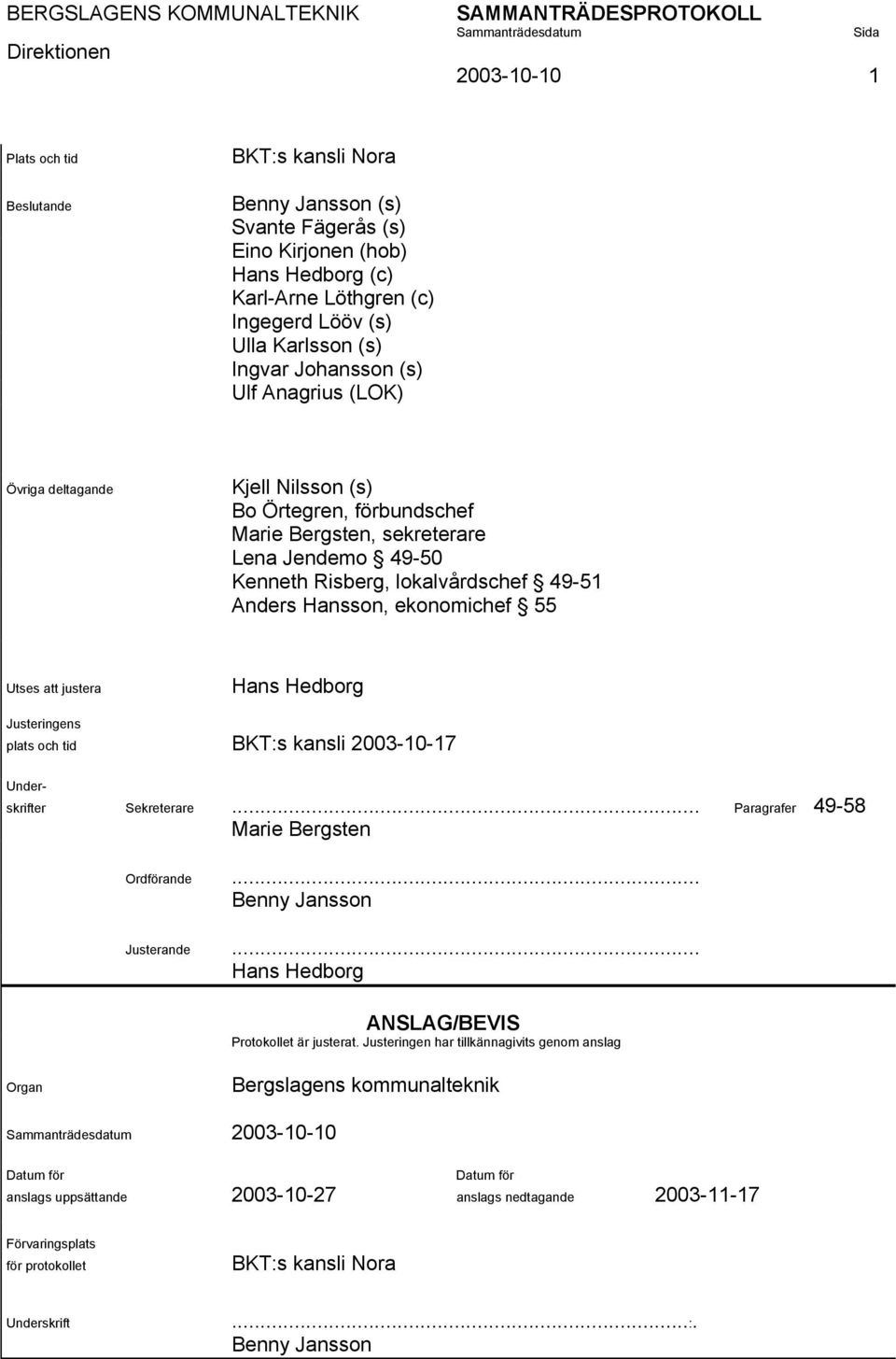 Hansson, ekonomichef 55 Utses att justera Hans Hedborg Justeringens plats och tid BKT:s kansli 2003-10-17 Under- skrifter Sekreterare... Paragrafer 49-58 Marie Bergsten Ordförande.