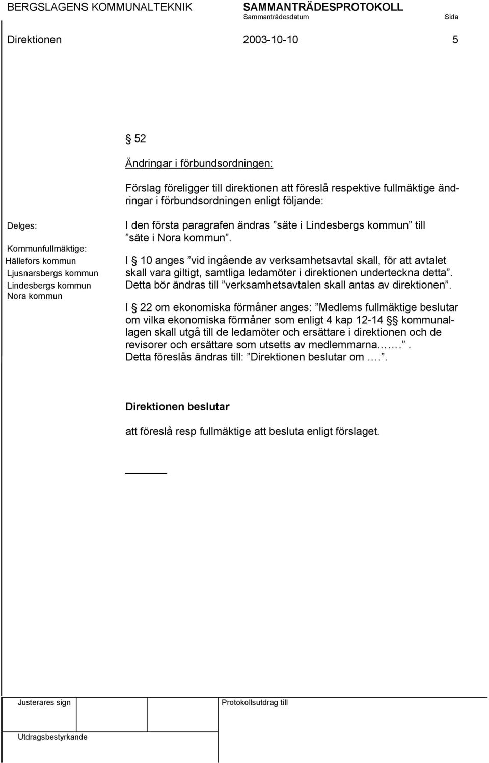 I 10 anges vid ingående av verksamhetsavtal skall, för att avtalet skall vara giltigt, samtliga ledamöter i direktionen underteckna detta.