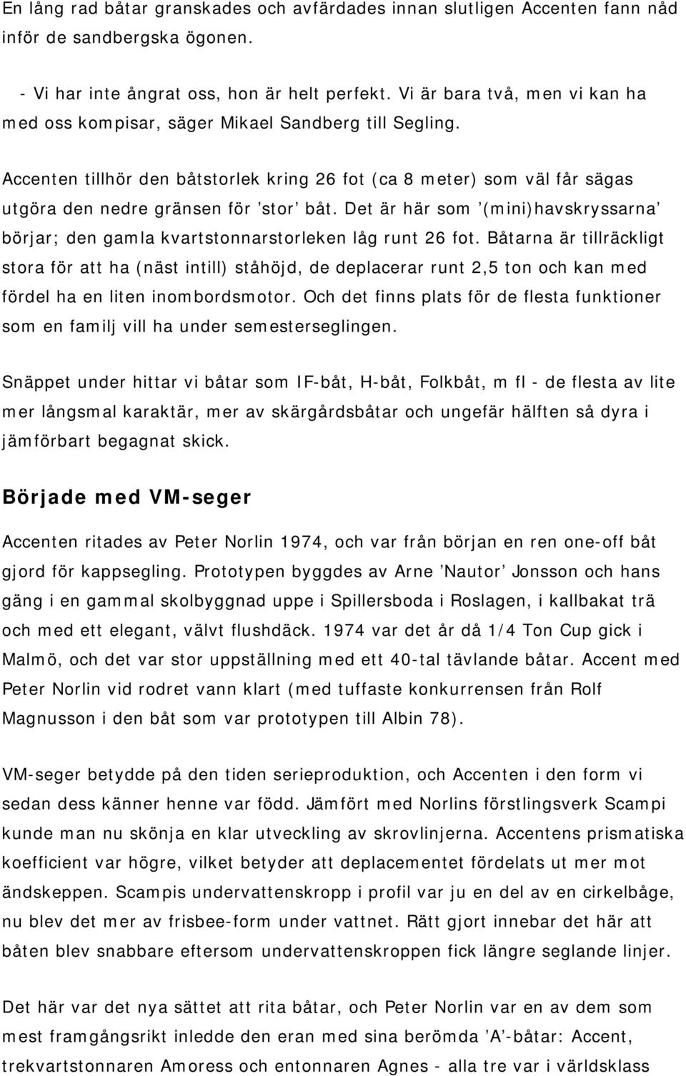 Det är här som (mini)havskryssarna börjar; den gamla kvartstonnarstorleken låg runt 26 fot.