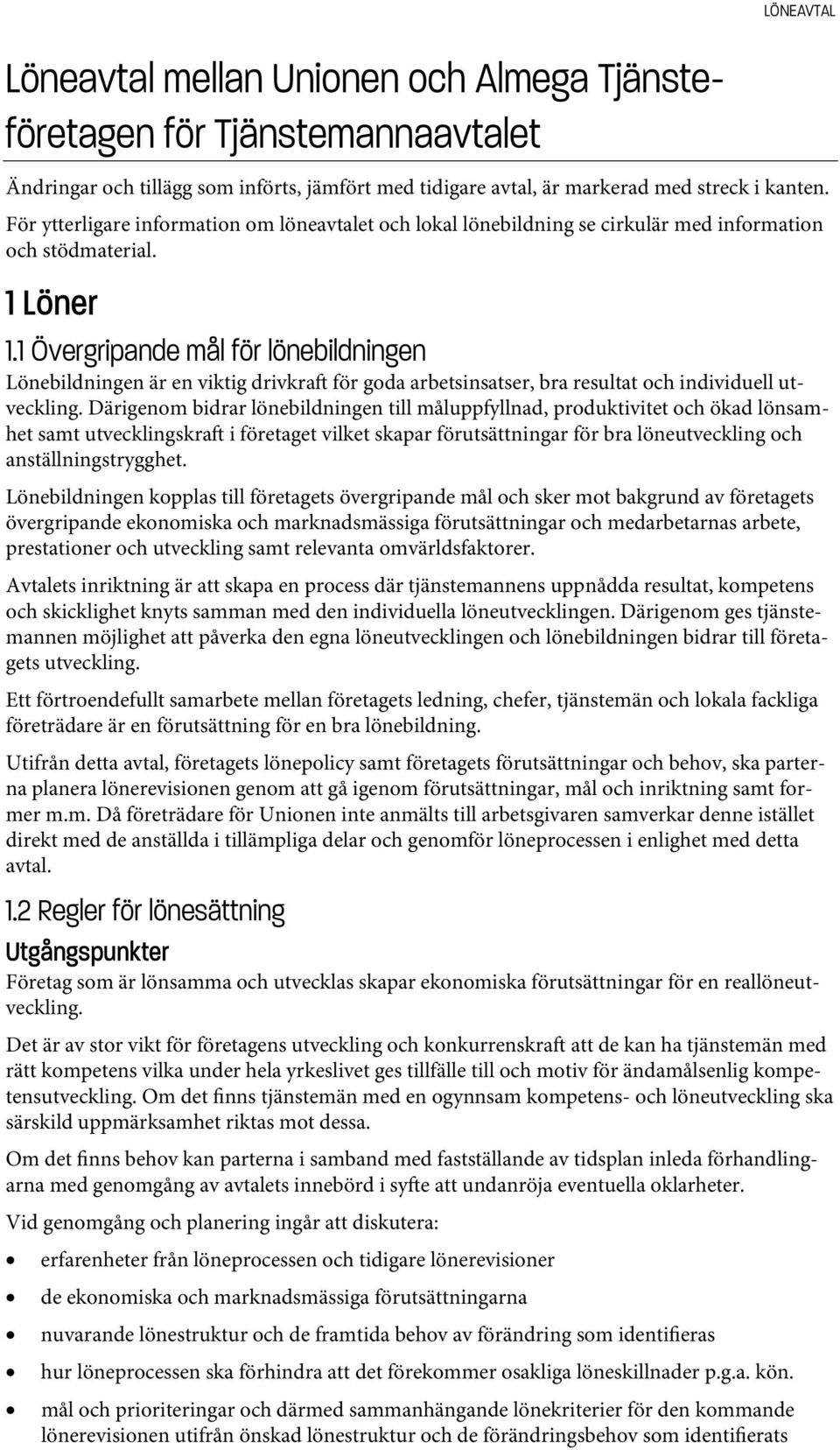 1 Övergripande mål för lönebildningen Lönebildningen är en viktig drivkra för goda arbetsinsatser, bra resultat och individuell utveckling.