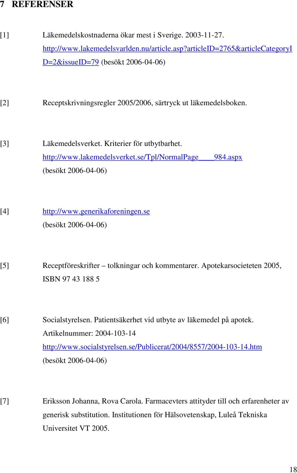 lakemedelsverket.se/tpl/normalpage 984.aspx (besökt 2006-04-06) [4] http://www.generikaforeningen.se (besökt 2006-04-06) [5] Receptföreskrifter tolkningar och kommentarer.