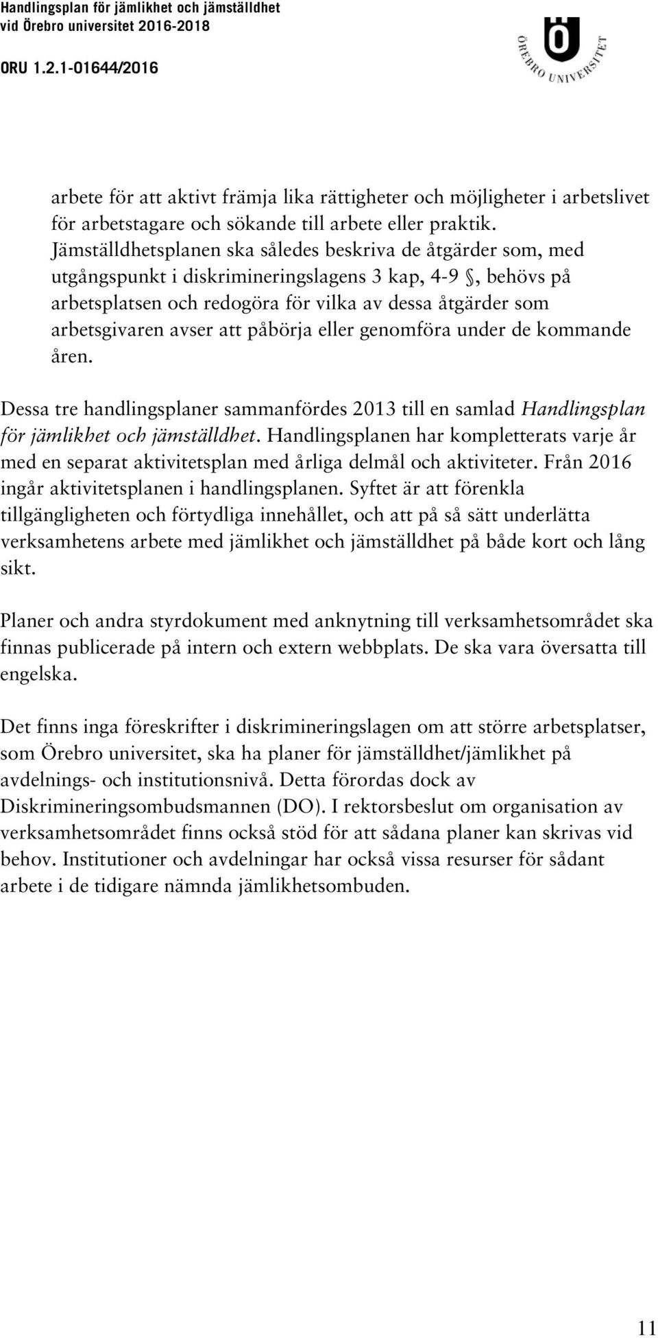 att påbörja eller genomföra under de kommande åren. Dessa tre handlingsplaner sammanfördes 2013 till en samlad Handlingsplan för jämlikhet och jämställdhet.