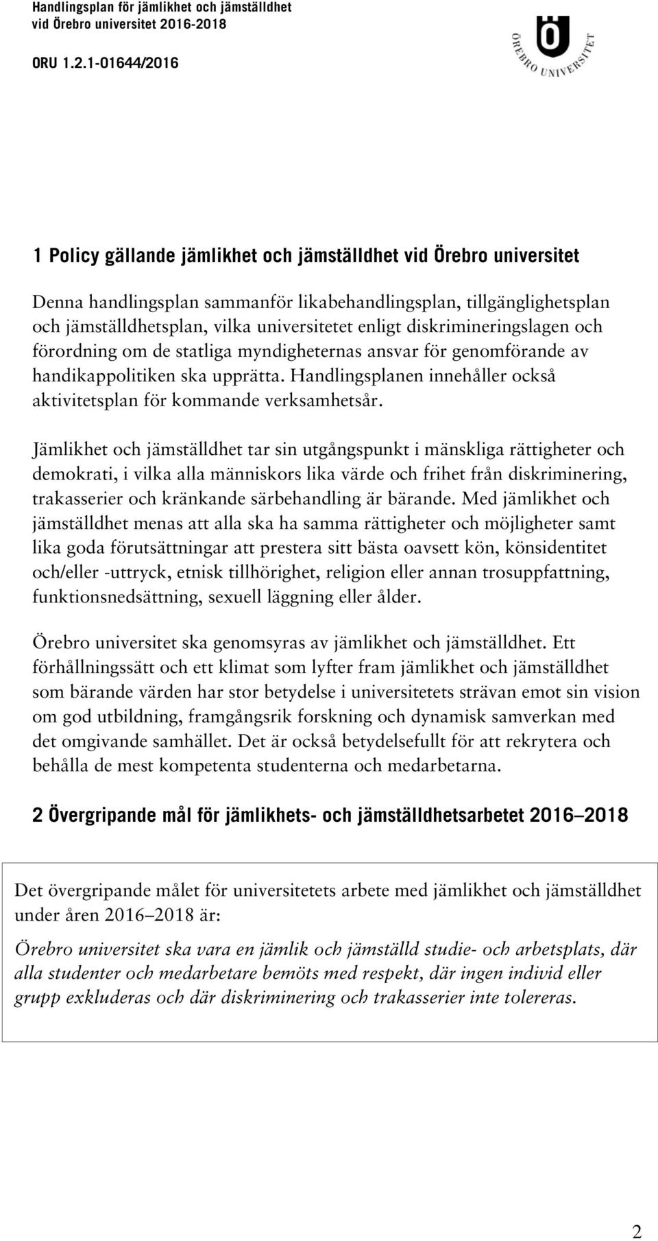 Jämlikhet och jämställdhet tar sin utgångspunkt i mänskliga rättigheter och demokrati, i vilka alla människors lika värde och frihet från diskriminering, trakasserier och kränkande särbehandling är