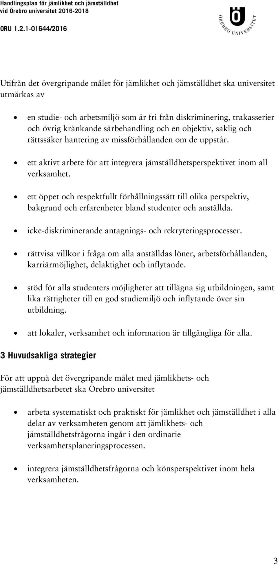 ett öppet och respektfullt förhållningssätt till olika perspektiv, bakgrund och erfarenheter bland studenter och anställda. icke-diskriminerande antagnings- och rekryteringsprocesser.