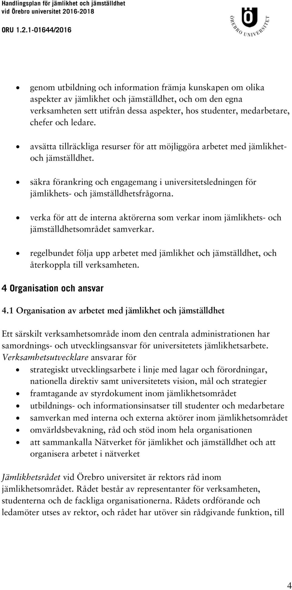 verka för att de interna aktörerna som verkar inom jämlikhets- och jämställdhetsområdet samverkar. regelbundet följa upp arbetet med jämlikhet och jämställdhet, och återkoppla till verksamheten.