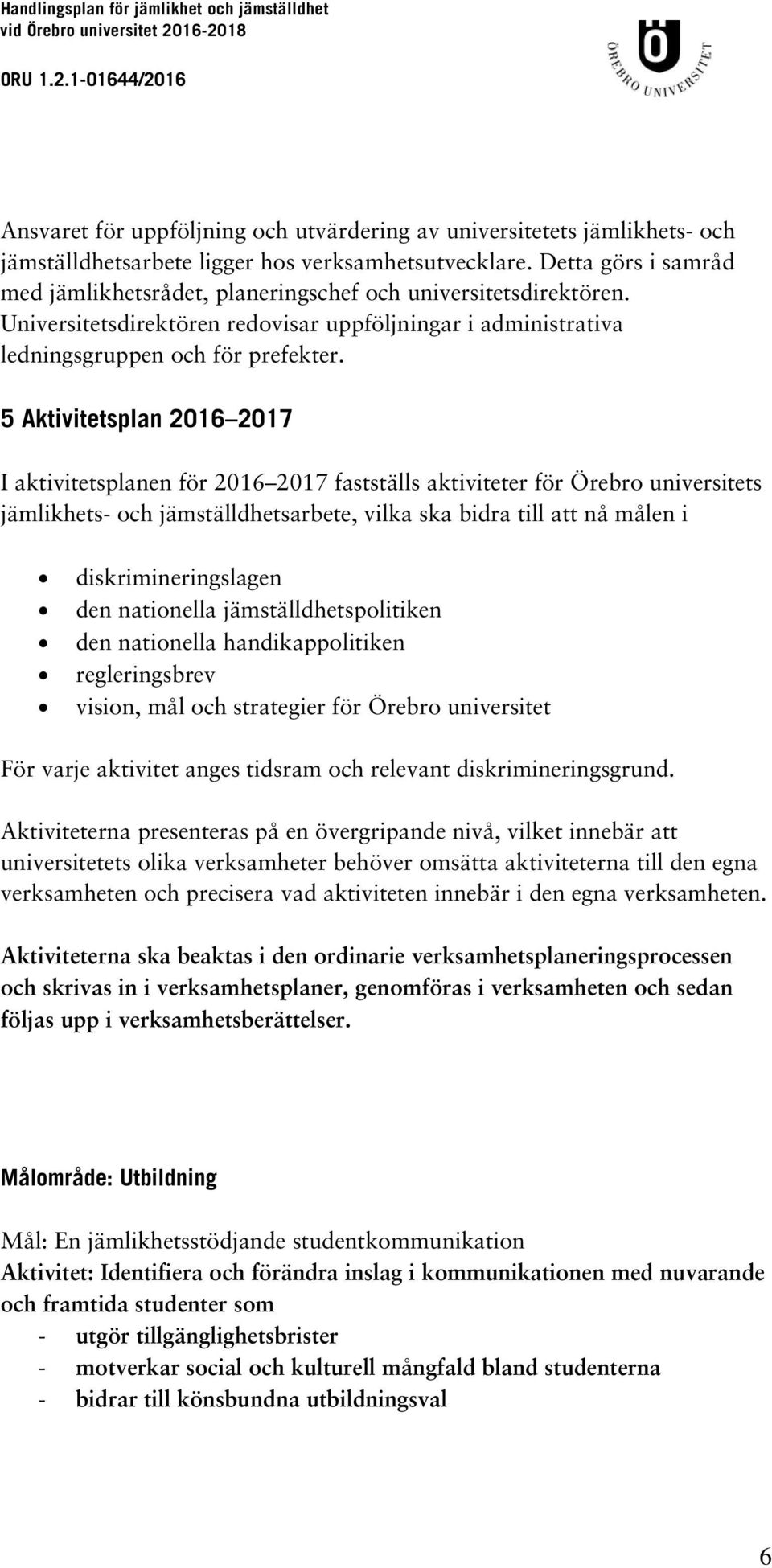 5 Aktivitetsplan 2016 2017 I aktivitetsplanen för 2016 2017 fastställs aktiviteter för Örebro universitets jämlikhets- och jämställdhetsarbete, vilka ska bidra till att nå målen i