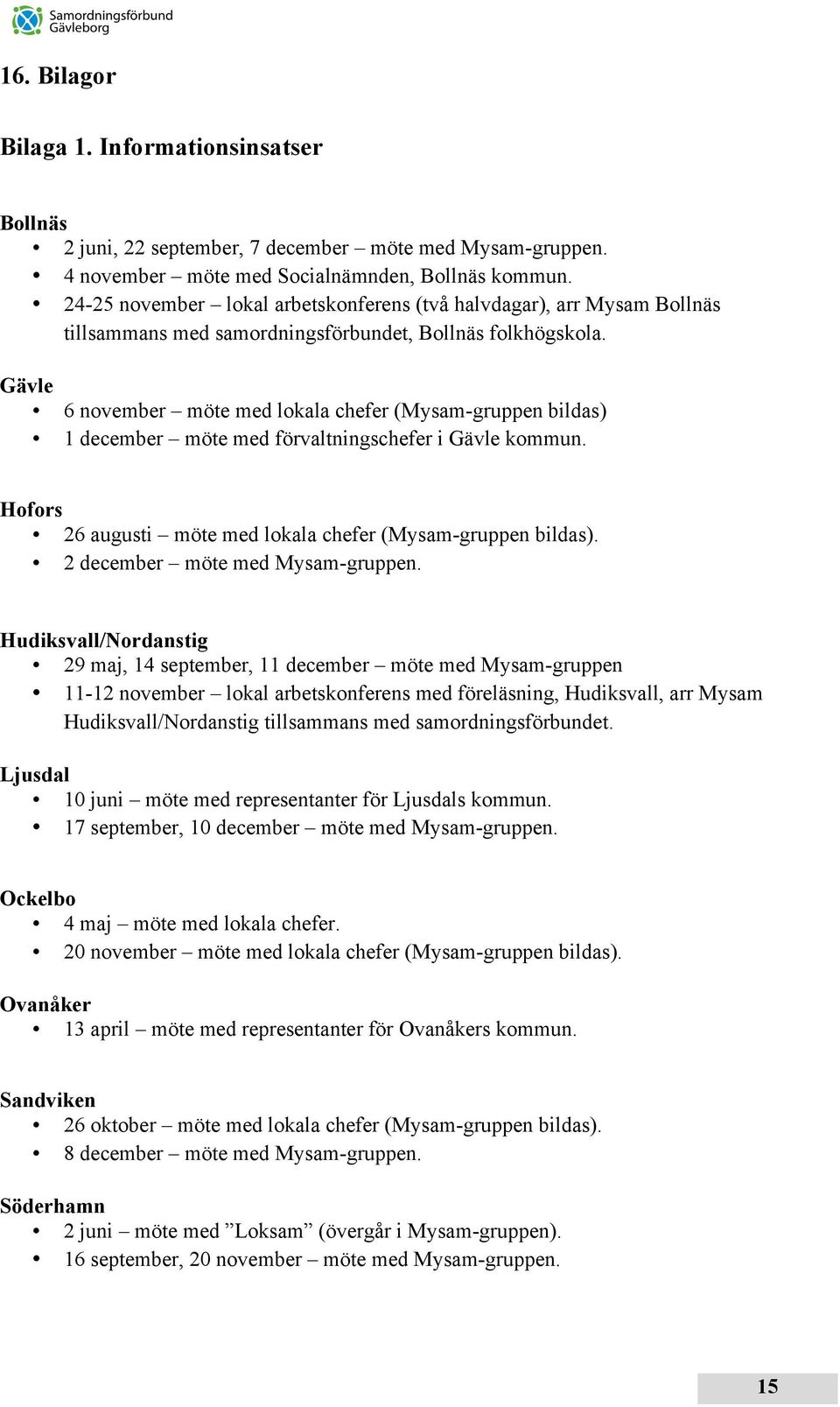 Gävle 6 november möte med lokala chefer (Mysam-gruppen bildas) 1 december möte med förvaltningschefer i Gävle kommun. Hofors 26 augusti möte med lokala chefer (Mysam-gruppen bildas).