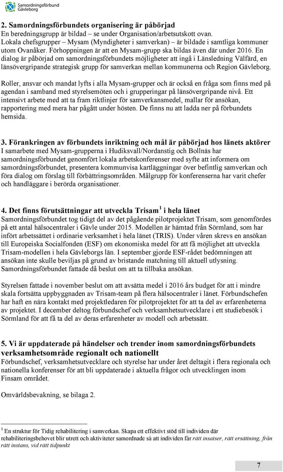 En dialog är påbörjad om samordningsförbundets möjligheter att ingå i Länsledning Välfärd, en länsövergripande strategisk grupp för samverkan mellan kommunerna och Region Gävleborg.