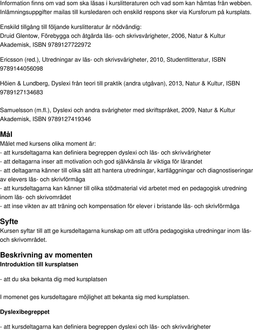 olika moment är: - att kursdeltagarna kan definiera begreppen dyslexi och läs- och skrivvårigheter - att deltagarna inser att motivation och god självkänsla är viktiga för lärandet - att deltagarna