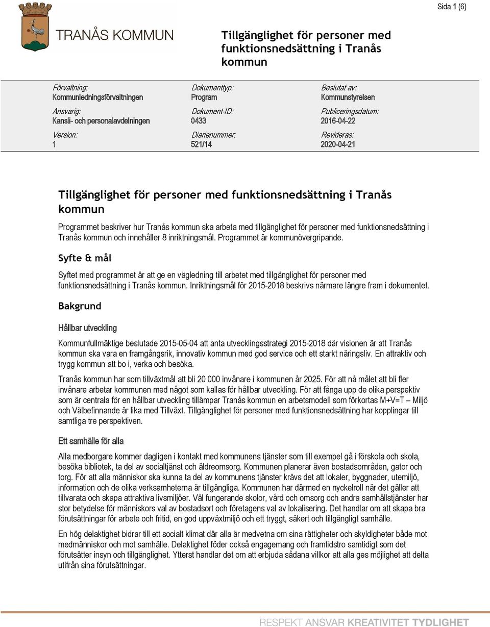 Tranås kommun och innehåller 8 inriktningsmål. Programmet är kommunövergripande. Syfte & mål Syftet med programmet är att ge en vägledning till arbetet med tillgänglighet för personer med.