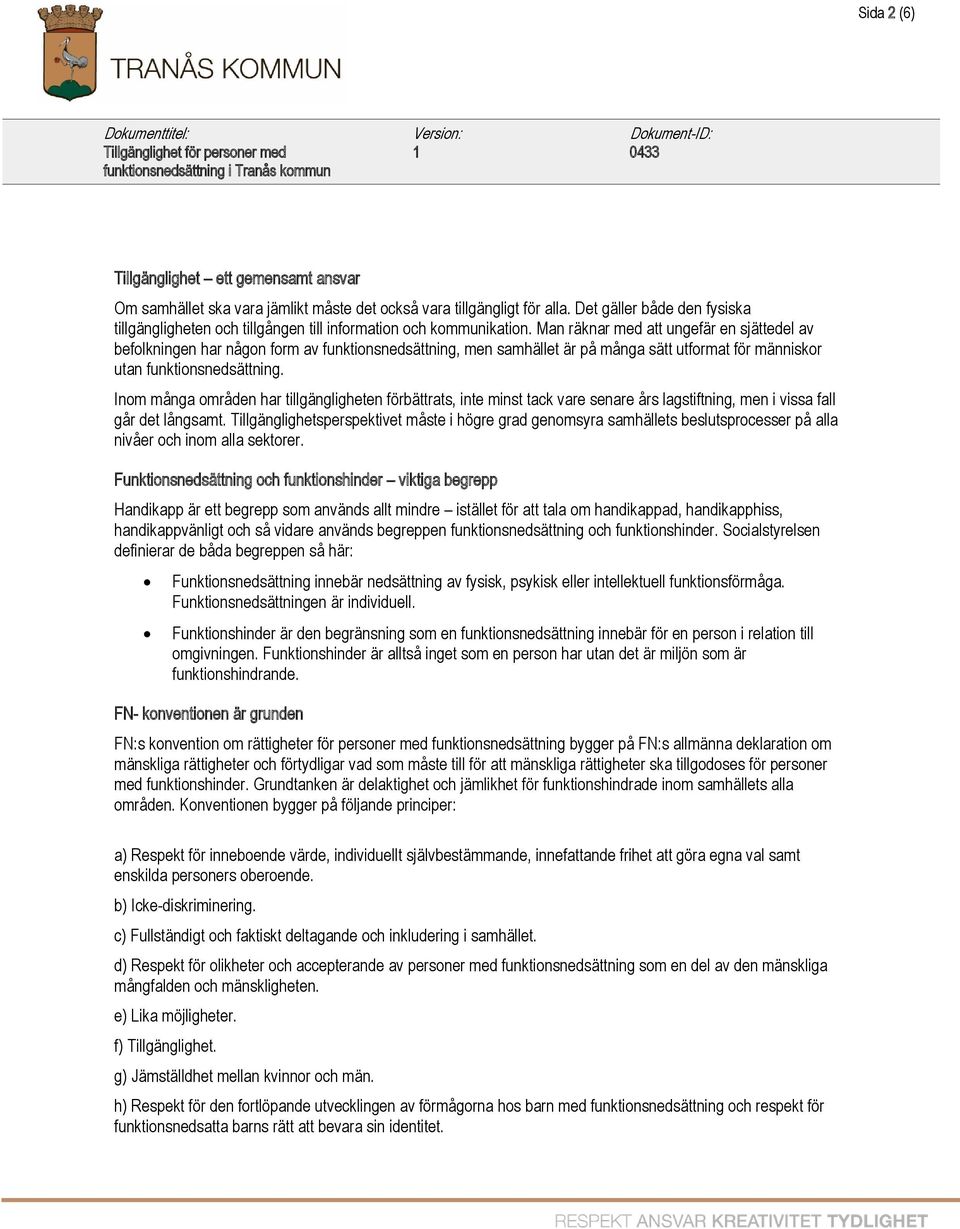 Man räknar med att ungefär en sjättedel av befolkningen har någon form av funktionsnedsättning, men samhället är på många sätt utformat för människor utan funktionsnedsättning.