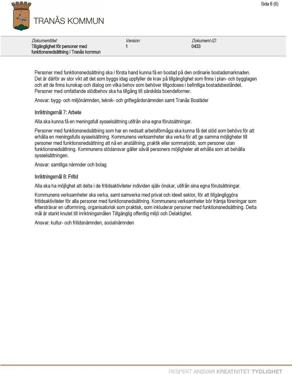 befintliga bostadsbeståndet. Personer med omfattande stödbehov ska ha tillgång till särskilda boendeformer.