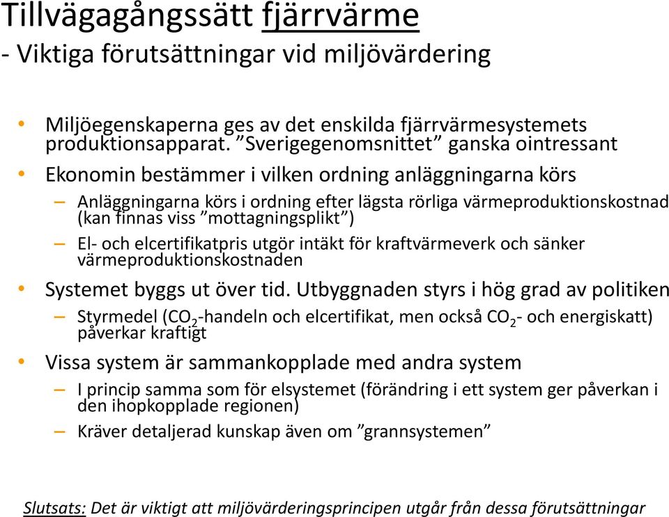 mottagningsplikt ) El- och elcertifikatpris utgör intäkt för kraftvärmeverk och sänker värmeproduktionskostnaden Systemet byggs ut över tid.