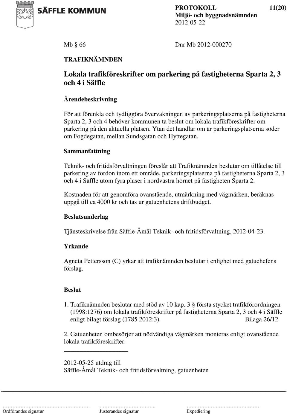 Ytan det handlar om är parkeringsplatserna söder om Fogdegatan, mellan Sundsgatan och Hyttegatan.