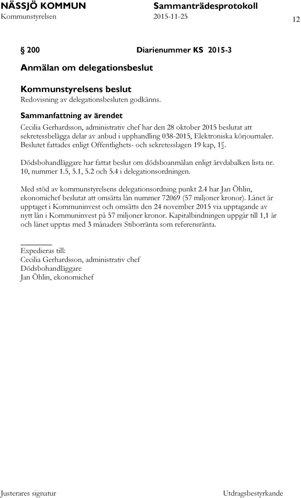 Beslutet fattades enligt Offentlighets- och sekretesslagen 19 kap, 1. Dödsbohandläggare har fattat beslut om dödsboanmälan enligt ärvdabalken lista nr. 10, nummer 1.5, 5.1, 5.2 och 5.