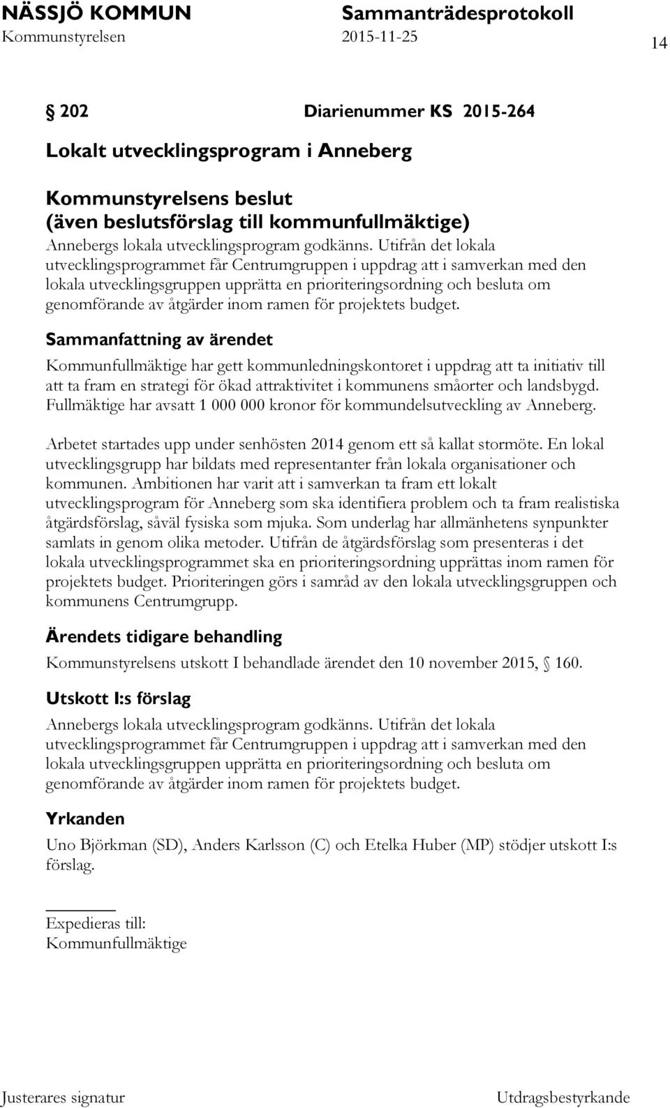 ramen för projektets budget. Kommunfullmäktige har gett kommunledningskontoret i uppdrag att ta initiativ till att ta fram en strategi för ökad attraktivitet i kommunens småorter och landsbygd.