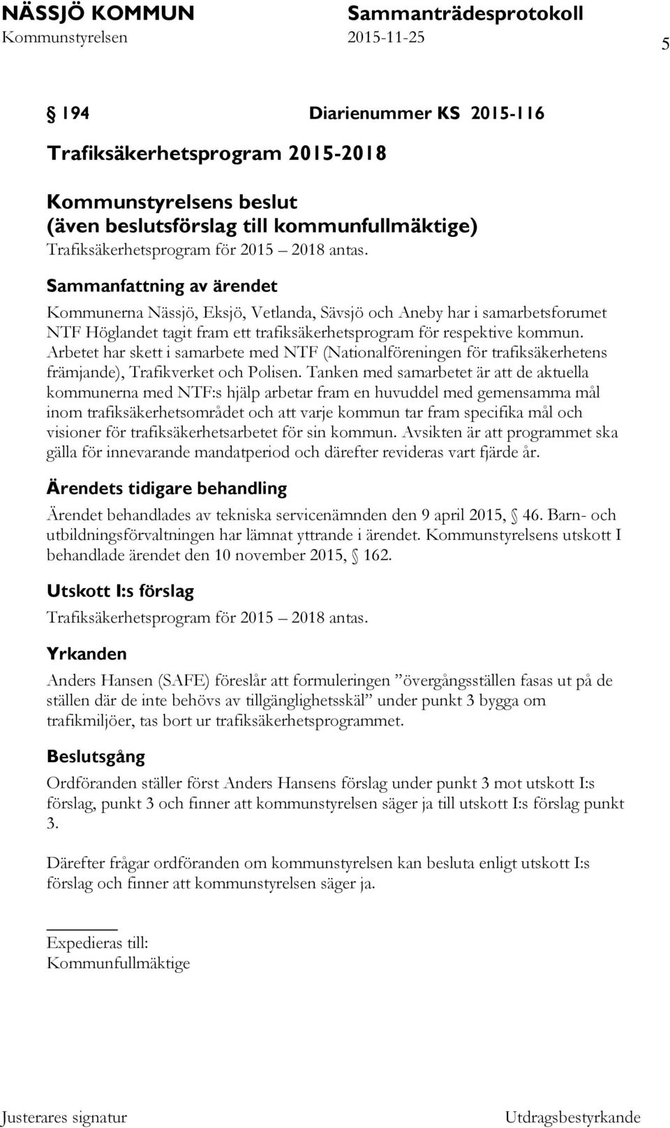 Arbetet har skett i samarbete med NTF (Nationalföreningen för trafiksäkerhetens främjande), Trafikverket och Polisen.