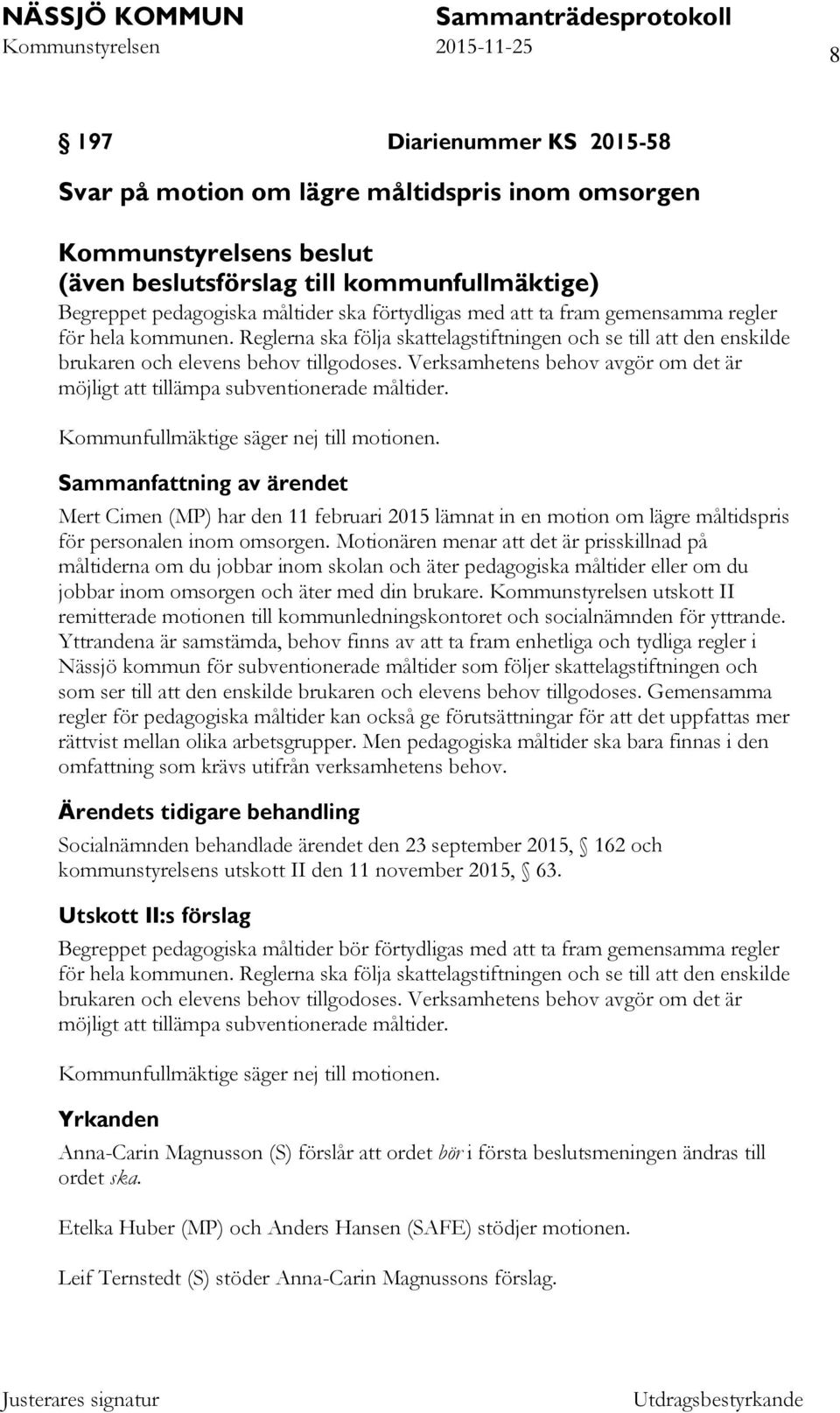 Verksamhetens behov avgör om det är möjligt att tillämpa subventionerade måltider. Kommunfullmäktige säger nej till motionen.