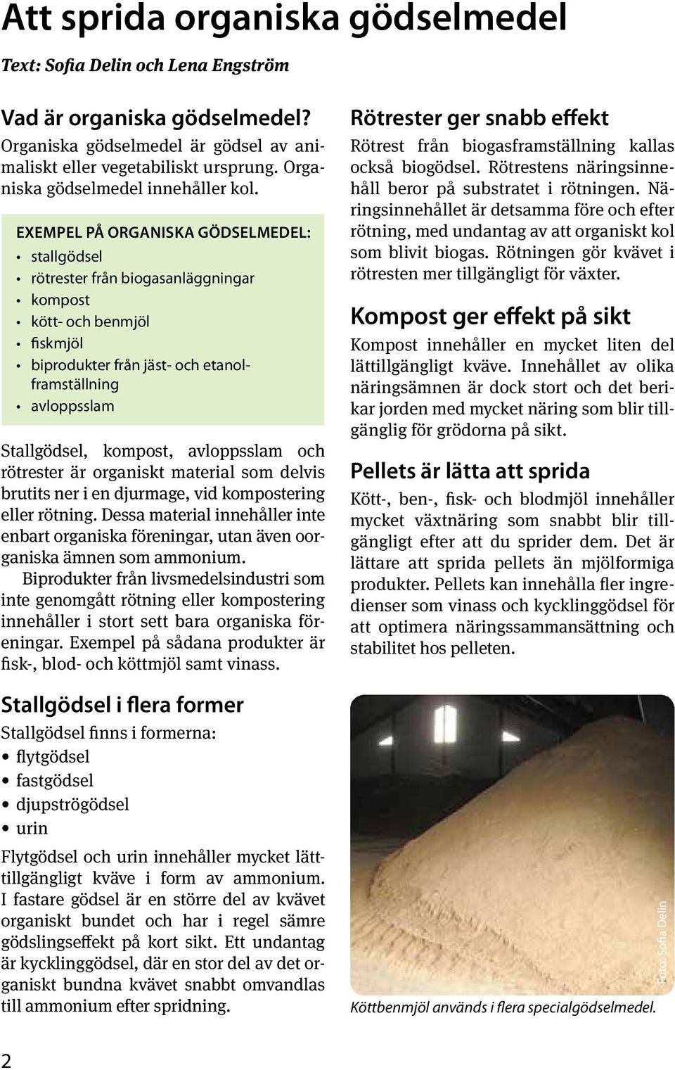 EXEMPEL PÅ ORGANISKA GÖDSELMEDEL: stallgödsel rötrester från biogasanläggningar kompost kött- och benmjöl fiskmjöl biprodukter från jäst- och etanolframställning avloppsslam Stallgödsel, kompost,