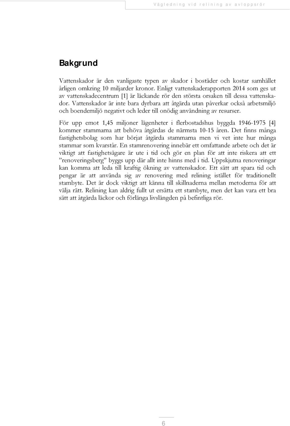 Vattenskador är inte bara dyrbara att åtgärda utan påverkar också arbetsmiljö och boendemiljö negativt och leder till onödig användning av resurser.