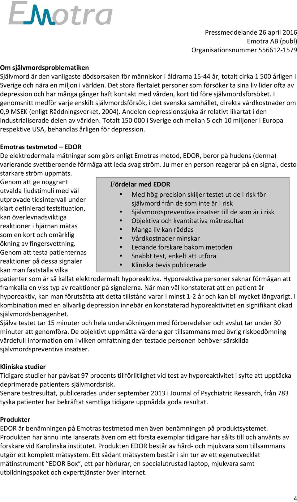 I genomsnitt medför varje enskilt självmordsförsök, i det svenska samhället, direkta vårdkostnader om 0,9 MSEK (enligt Räddningsverket, 2004).