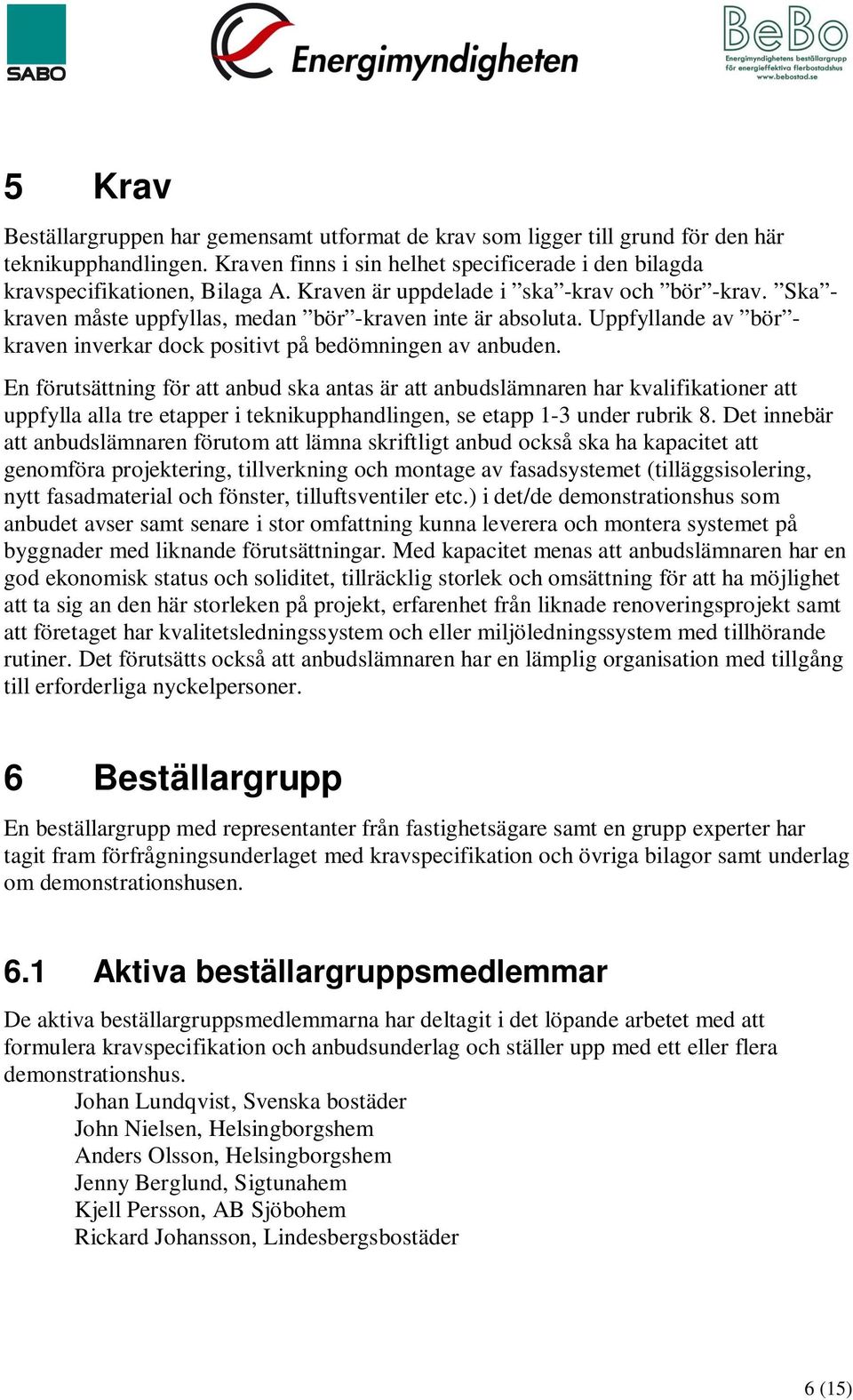 En förutsättning för att anbud ska antas är att anbudslämnaren har kvalifikationer att uppfylla alla tre etapper i teknikupphandlingen, se etapp 1-3 under rubrik 8.