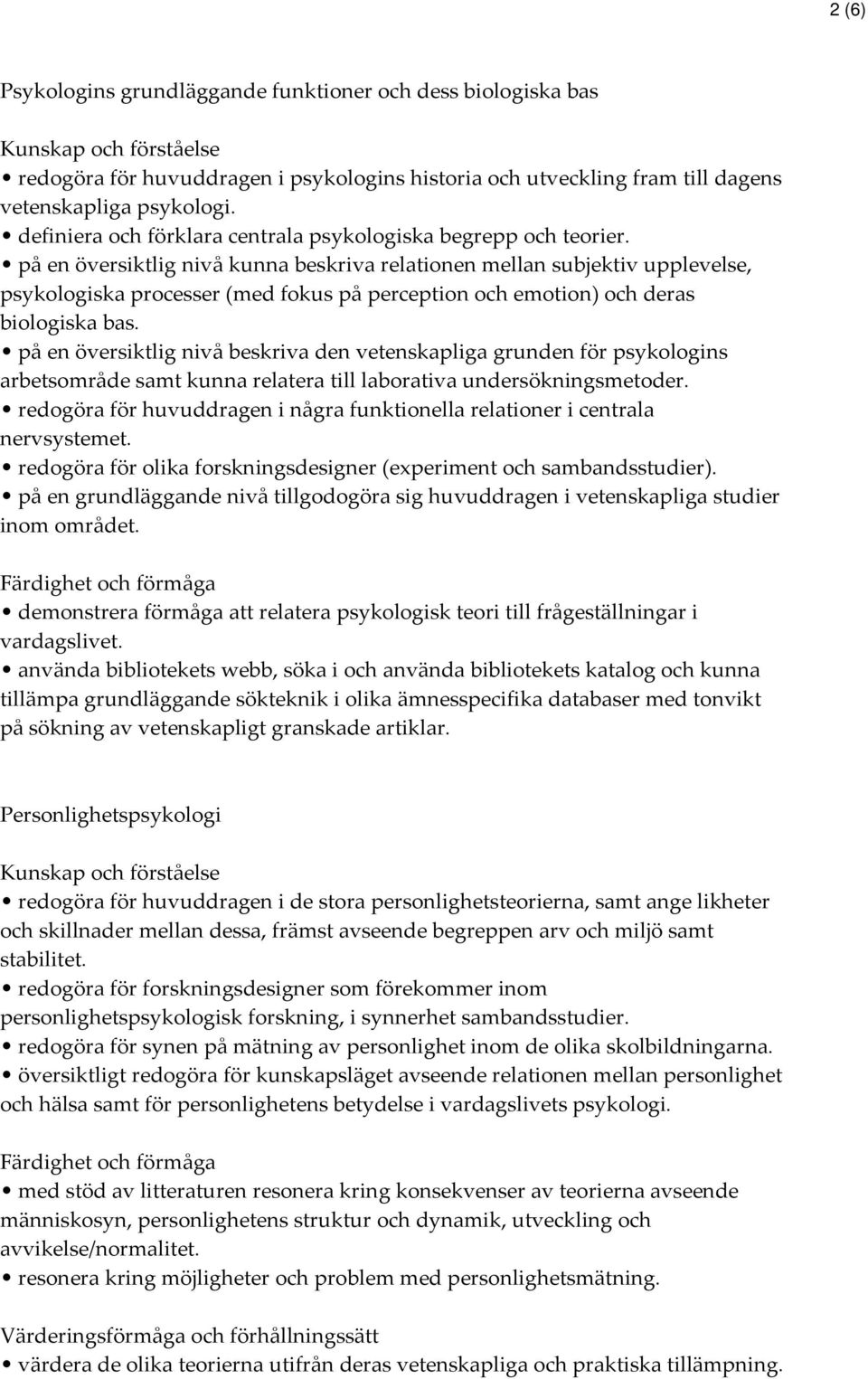 på en översiktlig nivå kunna beskriva relationen mellan subjektiv upplevelse, psykologiska processer (med fokus på perception och emotion) och deras biologiska bas.