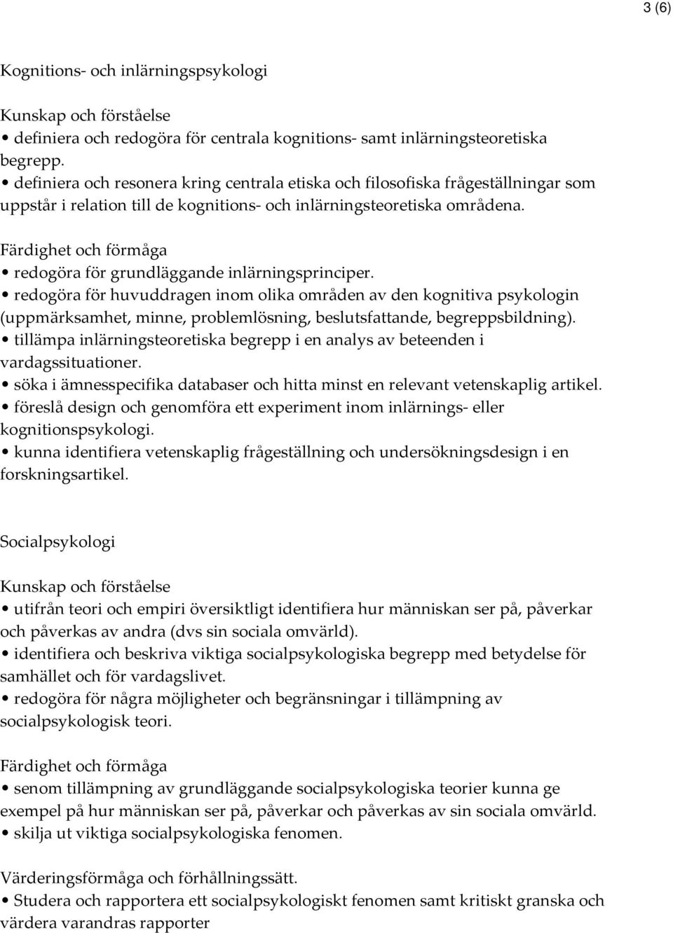 redogöra för grundläggande inlärningsprinciper. redogöra för huvuddragen inom olika områden av den kognitiva psykologin (uppmärksamhet, minne, problemlösning, beslutsfattande, begreppsbildning).