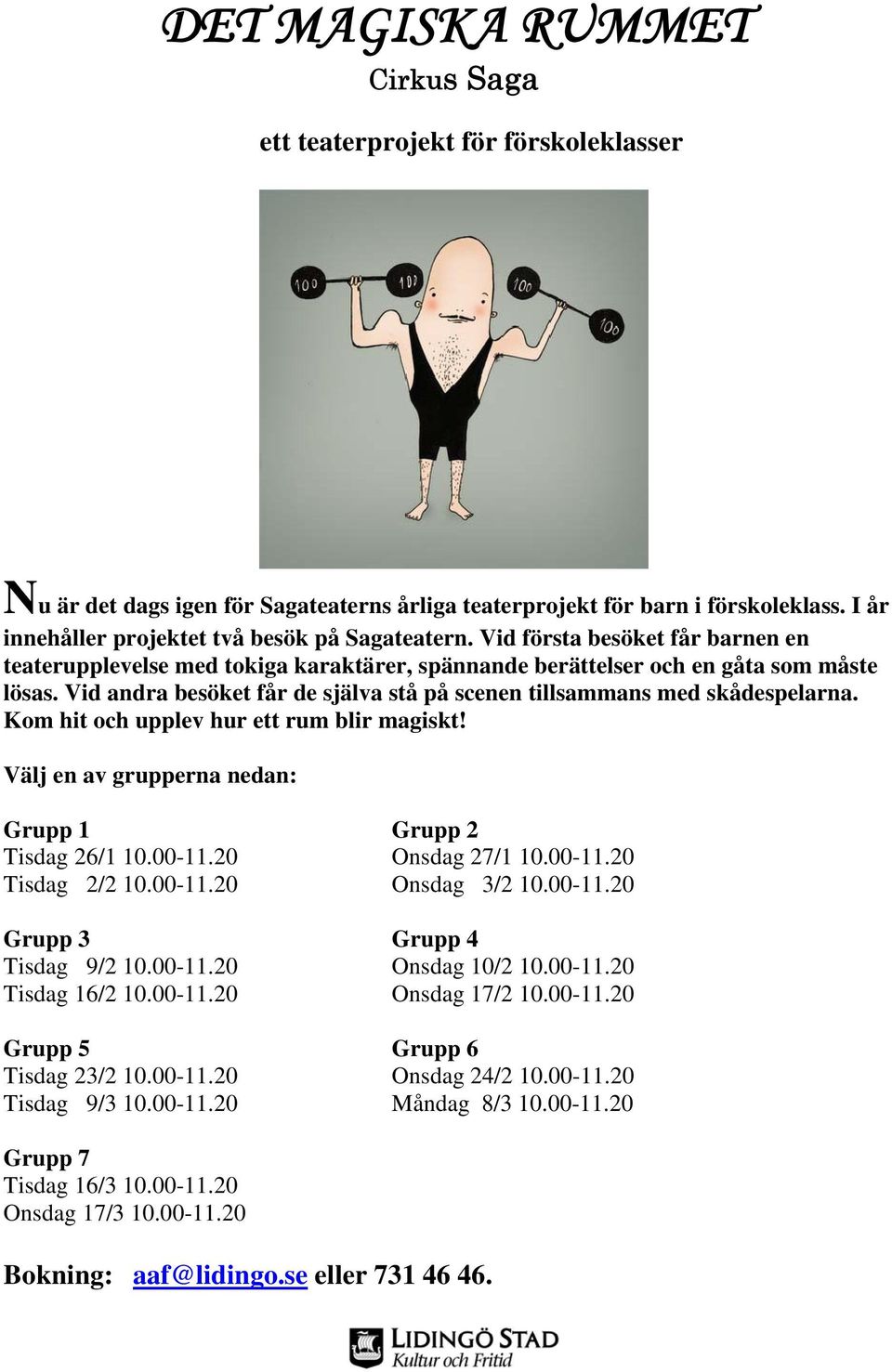 Vid andra besöket får de själva stå på scenen tillsammans med skådespelarna. Kom hit och upplev hur ett rum blir magiskt! Välj en av grupperna nedan: Grupp 1 Grupp 2 Tisdag 26/1 10.00-11.