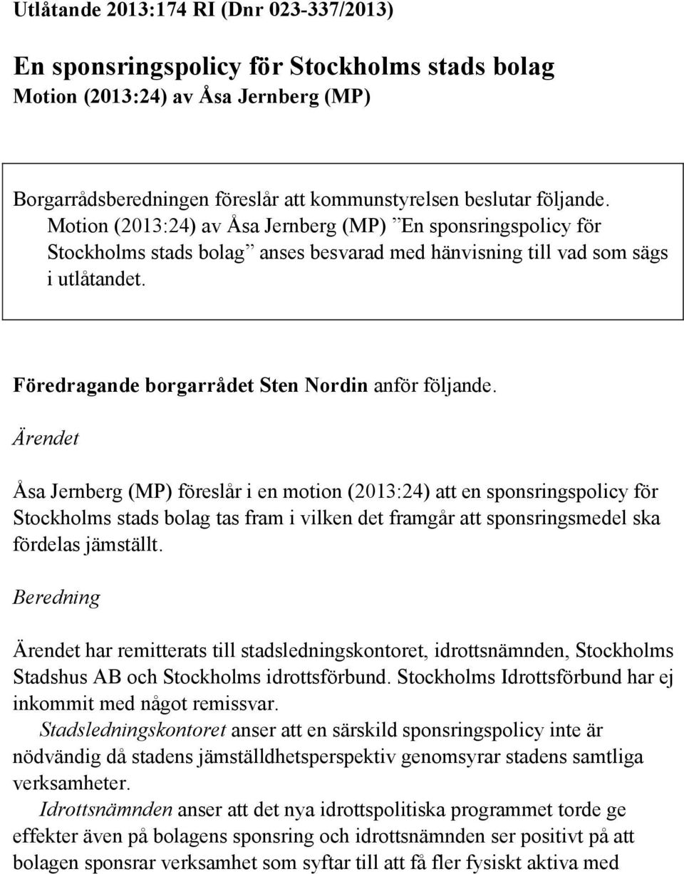 Ärendet Åsa Jernberg (MP) föreslår i en motion (2013:24) att en sponsringspolicy för Stockholms stads bolag tas fram i vilken det framgår att sponsringsmedel ska fördelas jämställt.