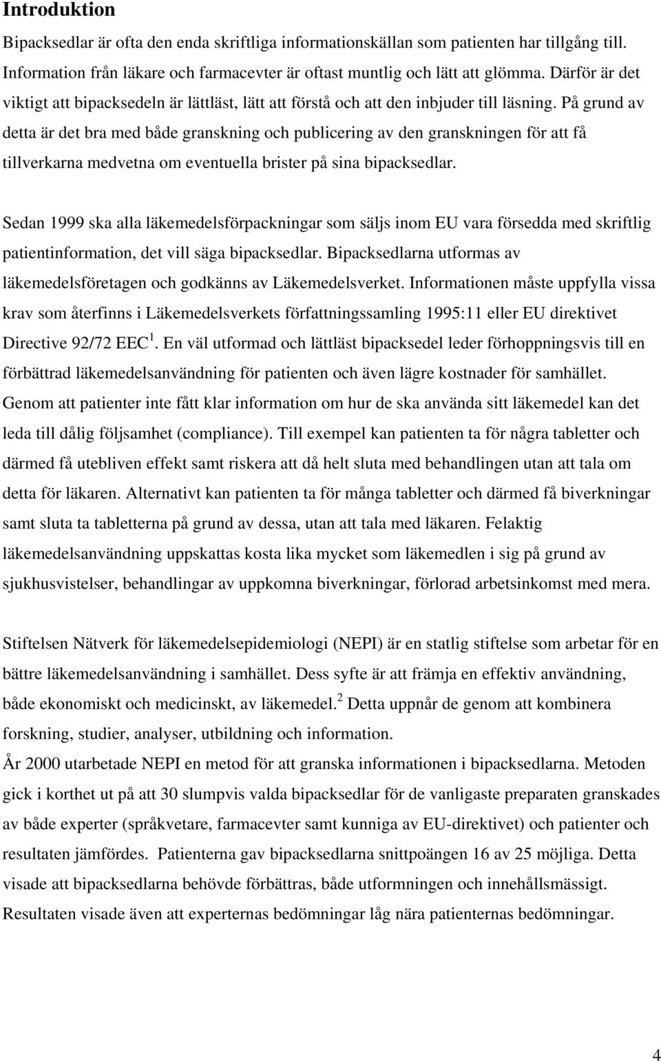 På grund av detta är det bra med både granskning och publicering av den granskningen för att få tillverkarna medvetna om eventuella brister på sina bipacksedlar.